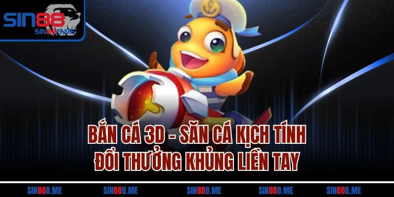 Bắn cá 3D - Săn cá kịch tính, đổi thưởng khủng liền tay