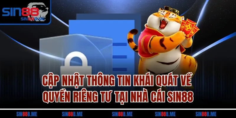 Cập nhật thông tin khái quát về quyền riêng tư tại nhà cái Sin88