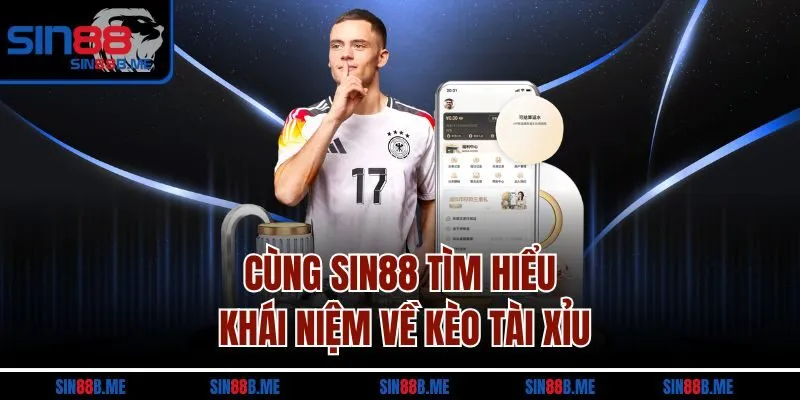 Cùng Sin88 tìm hiểu khái niệm về kèo tài xỉu
