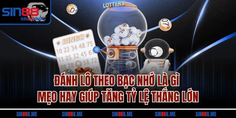 Đánh Lô Theo Bạc Nhớ Là Gì - Mẹo Hay Giúp Tăng Tỷ Lệ Thắng Lớn
