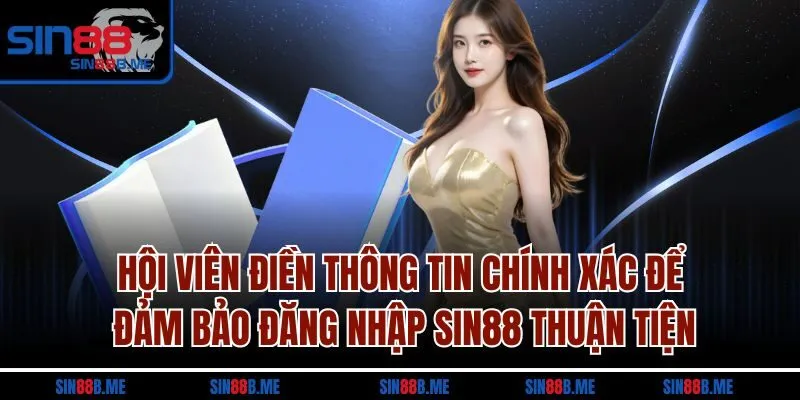Hội viên điền thông tin chính xác để đảm bảo đăng nhập Sin88 thuận tiện