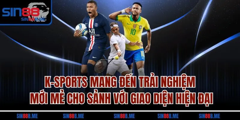 K-Sports mang đến trải nghiệm mới mẻ cho sảnh với giao diện hiện đại