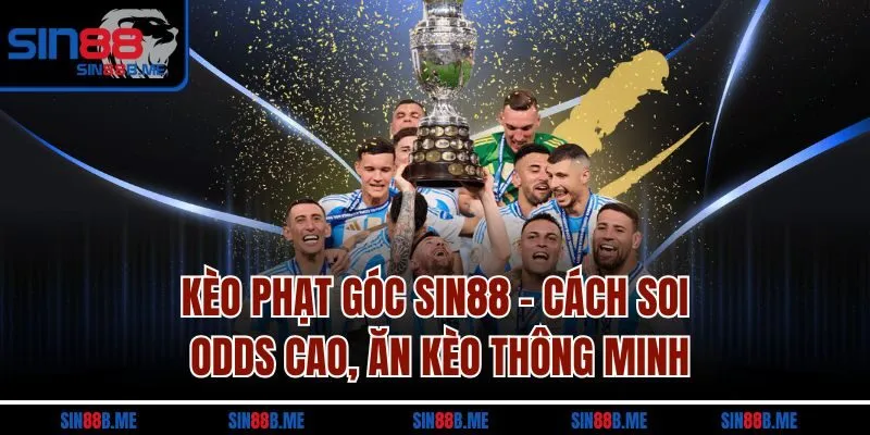 Kèo Phạt Góc SIN88 - Cách Soi Odds Cao, Ăn Kèo Thông Minh