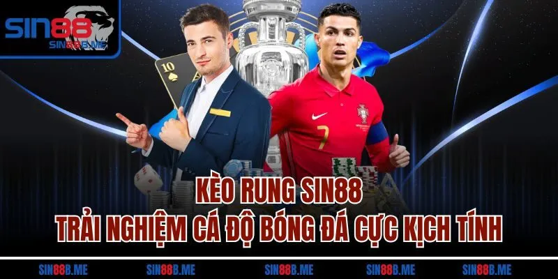Kèo Rung SIN88 - Trải Nghiệm Cá Độ Bóng Đá Cực Kịch Tính