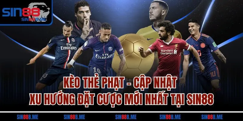 Kèo Thẻ Phạt - Cập Nhật Xu Hướng Đặt Cược Mới Nhất Tại Sin88