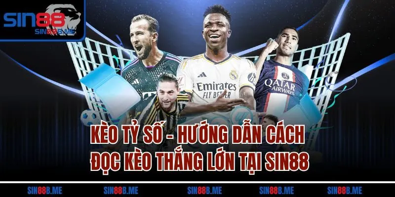 Kèo Tỷ Số - Hướng Dẫn Cách Đọc Kèo Thắng Lớn Tại Sin88