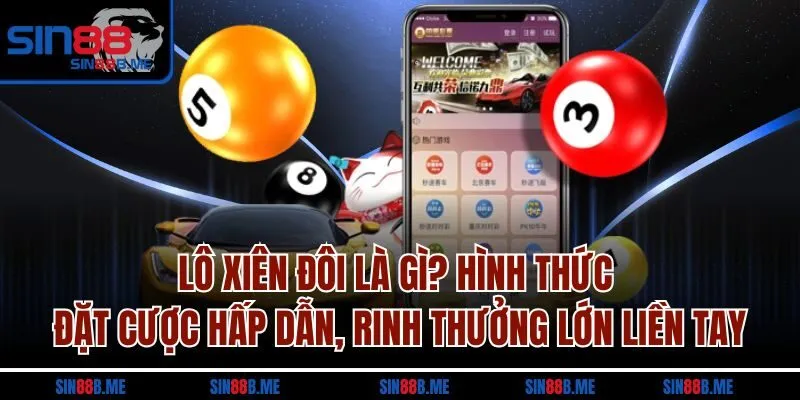 Lô xiên đôi là gì? Hình thức đặt cược hấp dẫn, rinh thưởng lớn liền tay