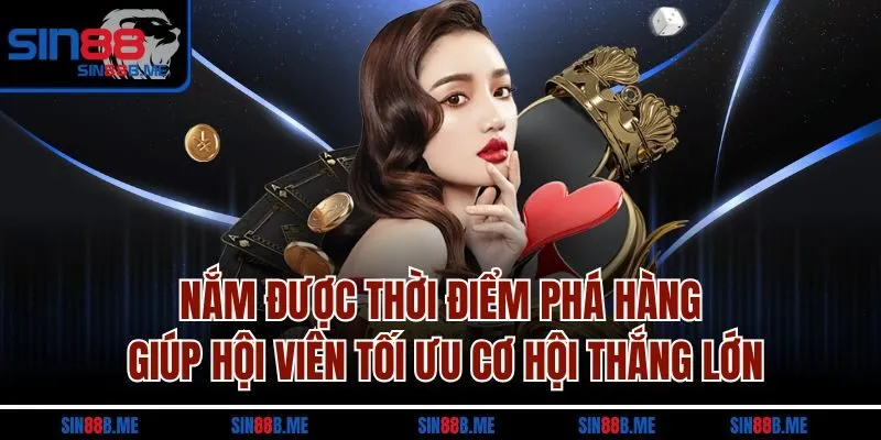 Nắm được thời điểm phá hàng giúp hội viên tối ưu cơ hội thắng lớn