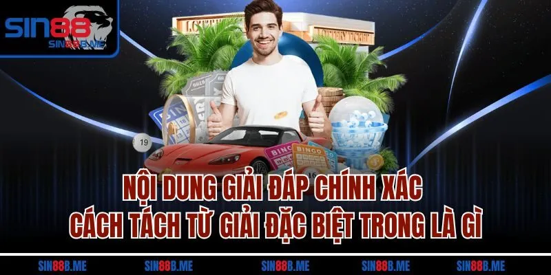 Nội dung giải đáp chính xác cách tách từ giải đặc biệt trong là gì