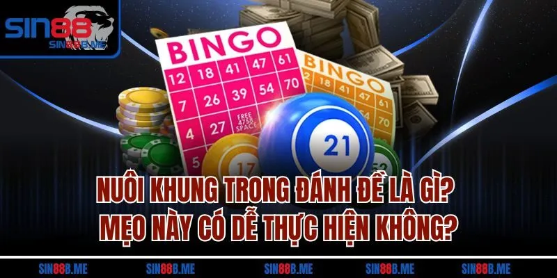Nuôi khung trong đánh đề là gì? Mẹo này có dễ thực hiện không?