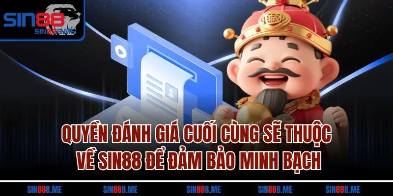 Quyền đánh giá cuối cùng sẽ thuộc về Sin88 để đảm bảo minh bạch