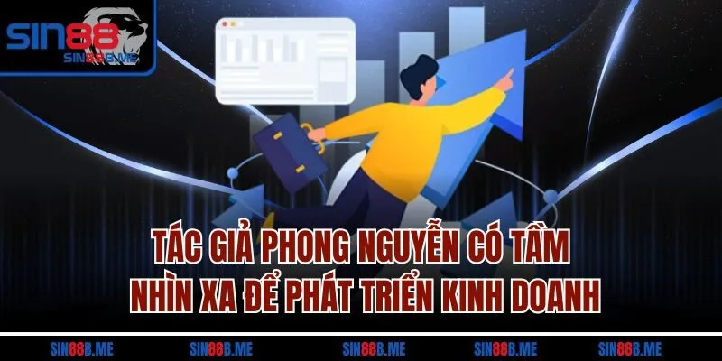 Tác giả Phong Nguyễn có tầm nhìn xa để phát triển kinh doanh