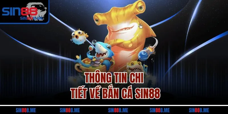 Thông tin chi tiết về bắn cá SIN88