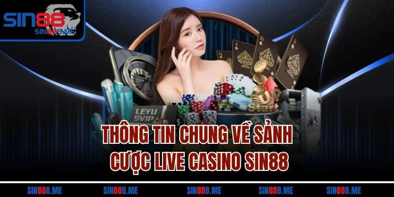 Thông tin chung về sảnh cược live casino SIN88