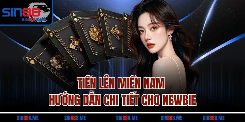 Tiến Lên Miền Nam - Hướng Dẫn Chi Tiết Cho Newbie Sin88