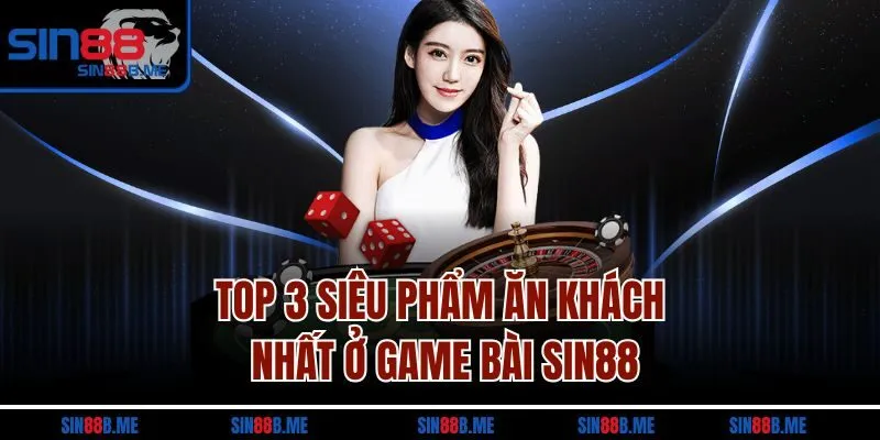 Top 3 siêu phẩm ăn khách nhất ở game bài SIN88