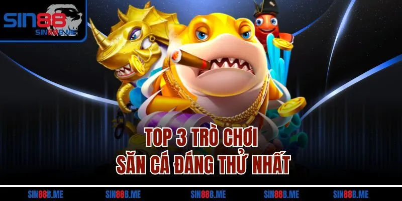 Top 3 trò chơi săn cá đáng thử nhất