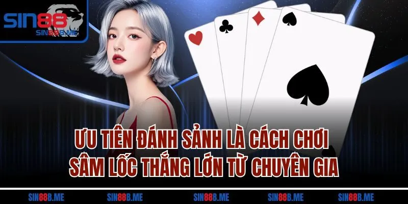 Ưu tiên đánh sảnh là cách chơi sâm lốc thắng lớn từ chuyên gia